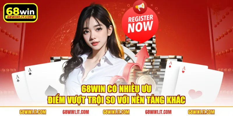 68WIN có nhiều ưu điểm vượt trội so với nền tảng khác