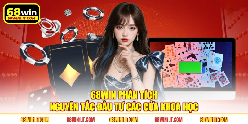 68WIN phân tích nguyên tắc đầu tư các cửa khoa học