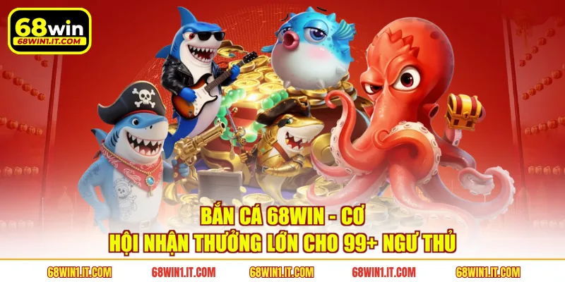 Sảnh bắn cá 68WIN quy tụ hàng trăm boss biển siêu lớn 