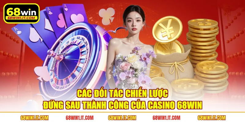 Các đối tác chiến lược đứng sau thành công của casino 68WIN