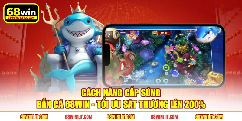 Cách Nâng Cấp Súng Bắn Cá 68WIN - Tối Ưu Sát Thương Lên 200%