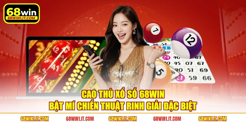 Cao thủ xổ số 68WIN bật mí chiến thuật rinh giải đặc biệt