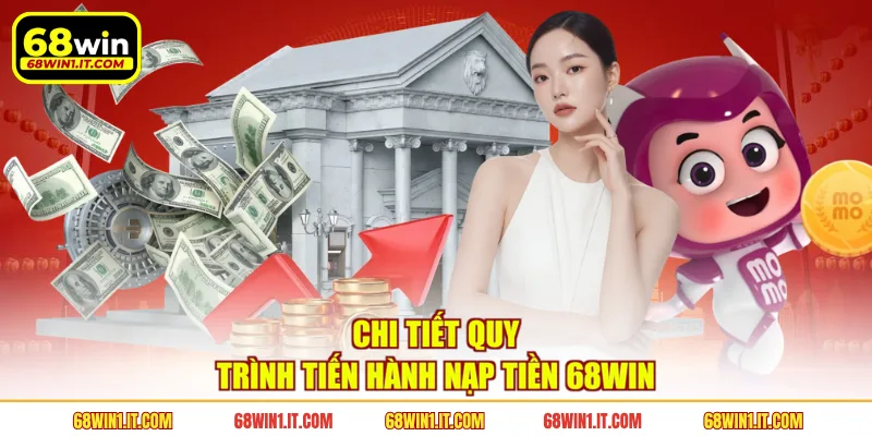 Chi tiết quy trình tiến hành nạp tiền 68WIN