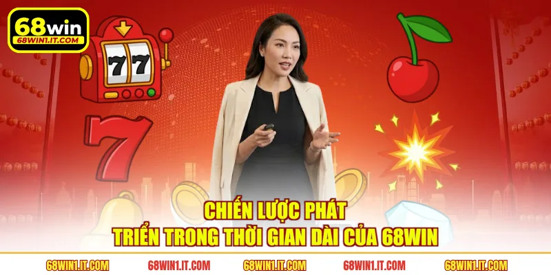 Chiến lược phát triển trong thời gian dài của 68WIN