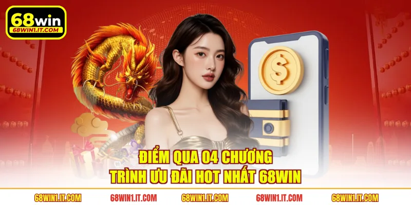 Điểm qua 04 chương trình ưu đãi hot nhất 68WIN