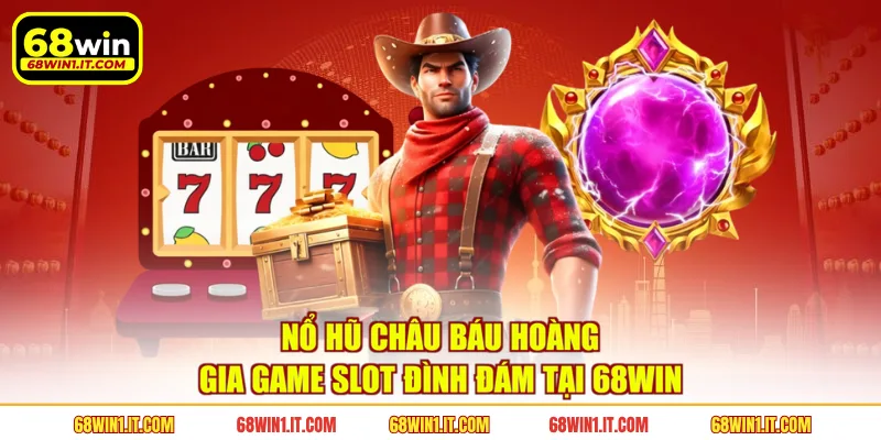 Nổ Hũ Châu Báu Hoàng Gia Game Slot Đình Đám Tại 68WIN