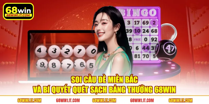 Soi Cầu Đề Miền Bắc Và Bí Quyết Quét Sạch Bảng Thưởng 68WIN
